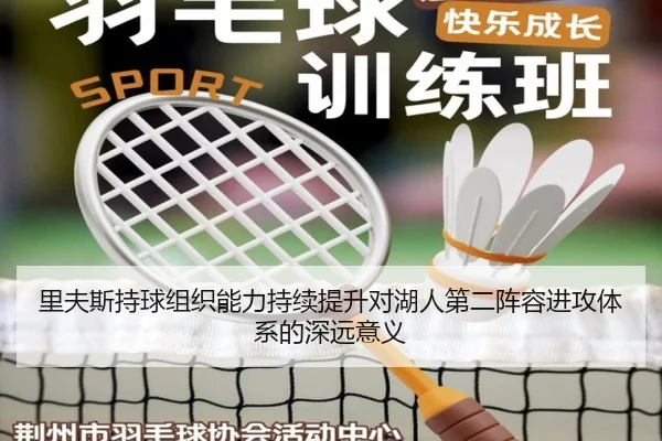里夫斯持球组织能力持续提升对湖人第二阵容进攻体系的深远意义